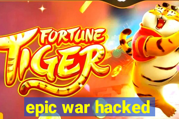 epic war hacked